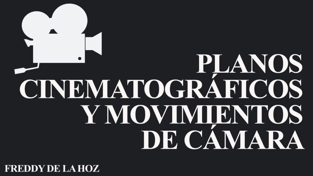 Planos cinematográficos y movimientos de cámara.